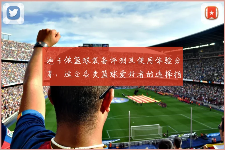 迪卡侬篮球装备评测及使用体验分享，适合各类篮球爱好者的选择指南
